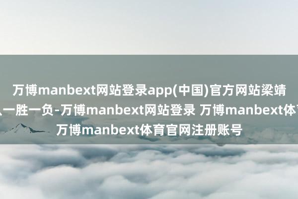 万博manbext网站登录app(中国)官方网站梁靖崑场所的河北队一胜一负-万博manbext网站登录 万博manbext体育官网注册账号