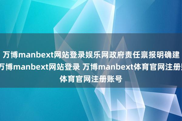 万博manbext网站登录娱乐网政府责任禀报明确建议-万博manbext网站登录 万博manbext体育官网注册账号